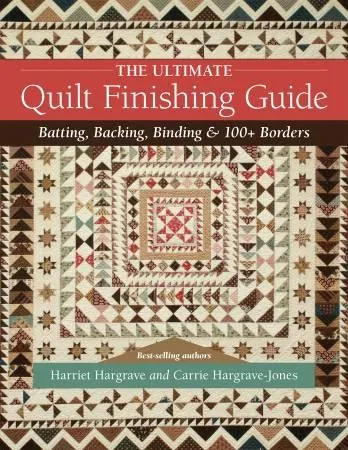 The Ultimate Quilt Finishing Guide - Carrie & Harriet Hargrave